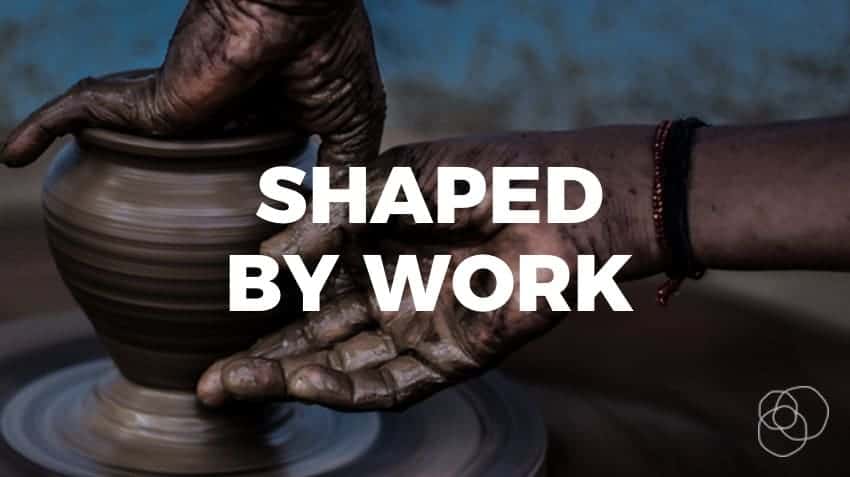 Shaped By Work