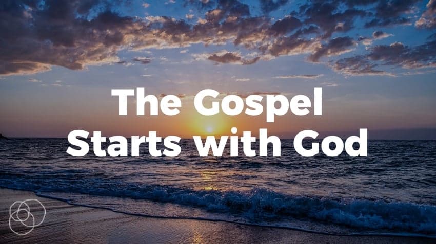 The Gospel Starts With God