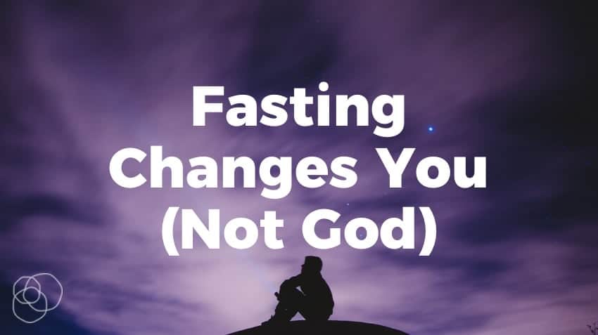 Fasting Changes You (Not God)