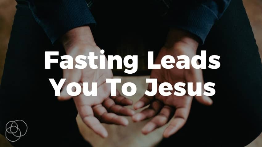 Fasting Leads You To Jesus