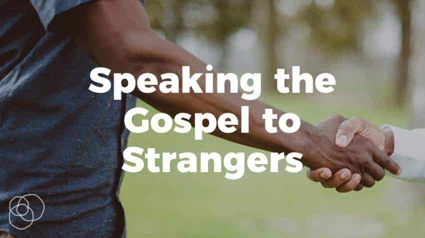 Speaking The Gospel To Strangers