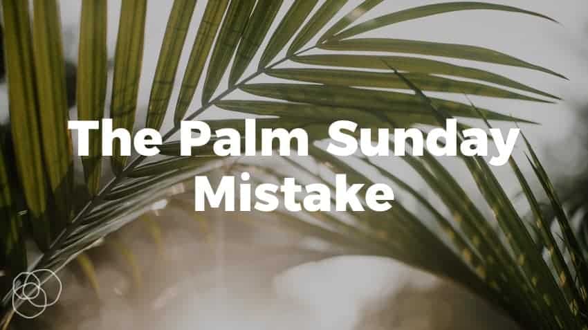 The Palm Sunday Mistake