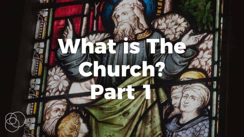 What Is The Church? (Part 1)