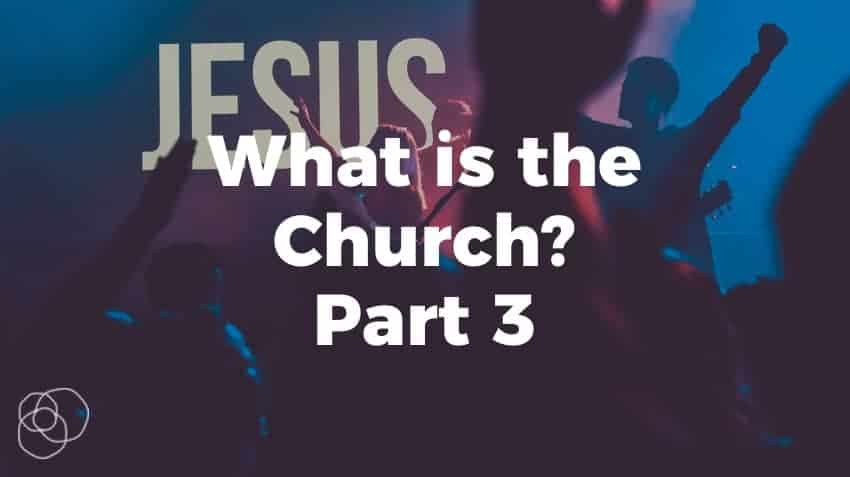 What Is The Church? (Part 3)