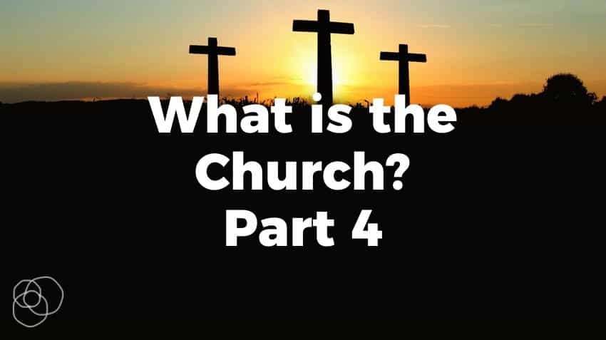 What Is The Church - Part 4