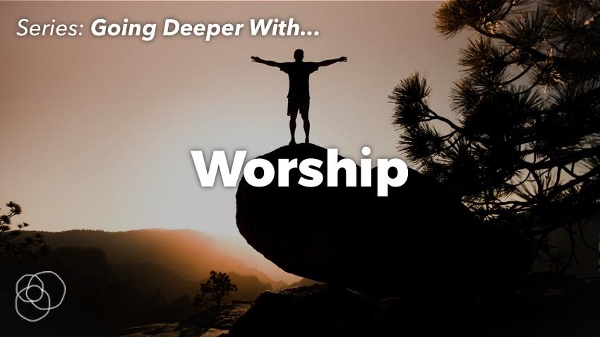 Going Deeper In Worship