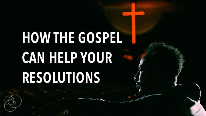 How The Gospel Can Help Your Resolution