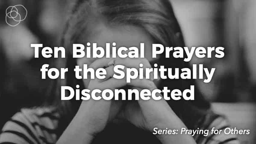 Ten Biblical Prayers For The Spiritually Disconnected