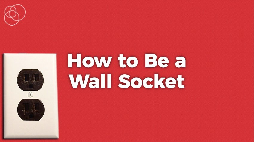 How To Be A Wall Socket