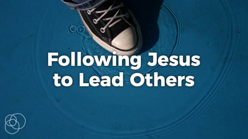 Following Jesus To Lead Others