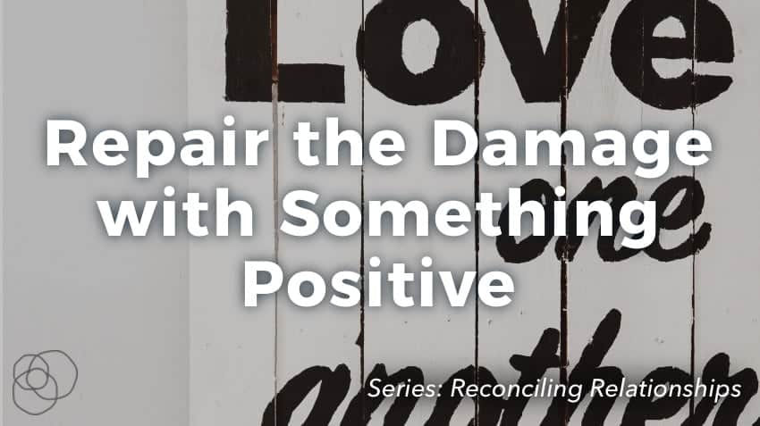 Repair The Damage With Something Positive