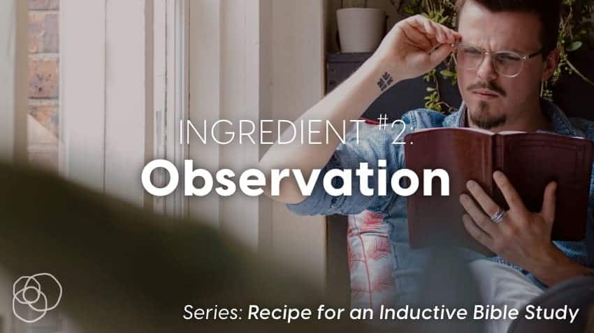 Recipe For An Inductive Bible Study Ingredient 2 - Observe