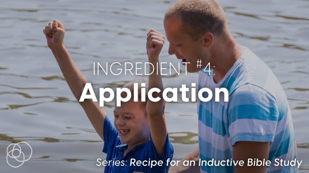 Recipe For An Inductive Bible Study Ingredient 4 - Application