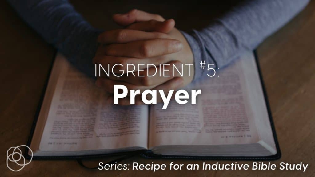 Recipe For An Inductive Bible Study Ingredient 5 - Prayer