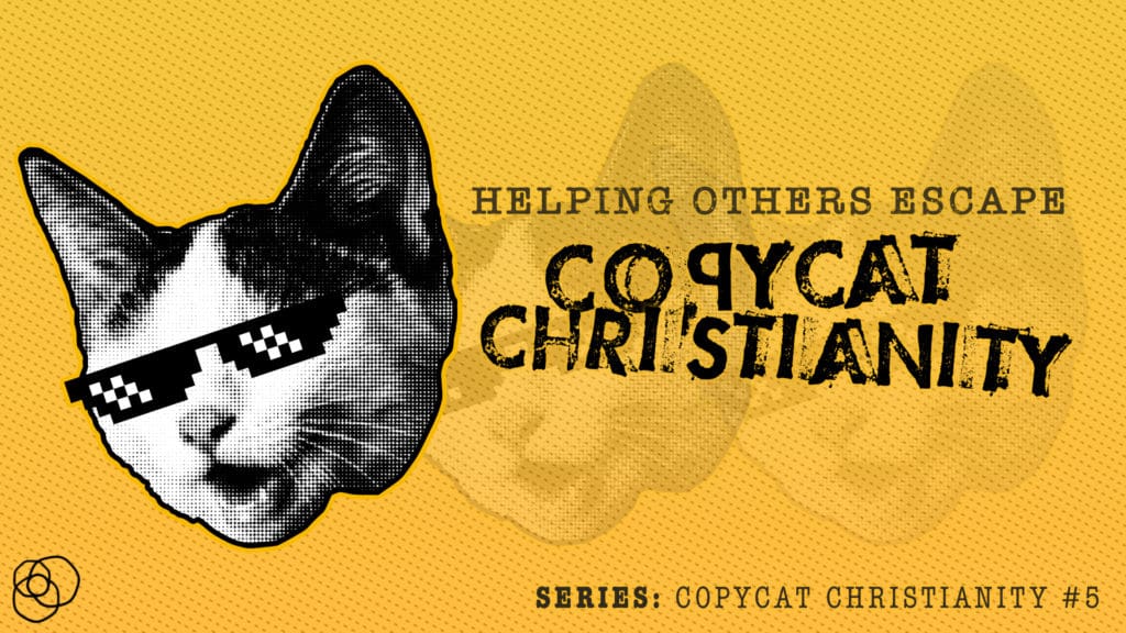Helping Others Escape Copycat Christianity