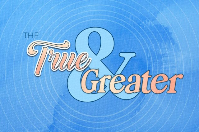 The True & Greater